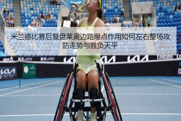米兰德比赛后复盘莱奥边路爆点作用如何左右整场攻防走势与胜负天平